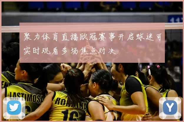 聚力体育直播欧冠赛事开启球迷可实时观看多场焦点对决