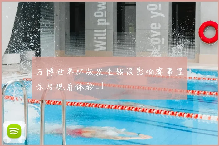 万博世界杯版发生错误影响赛事显示与观看体验_1